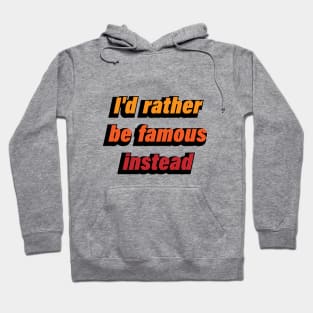 I'd rather be famous instead Hoodie